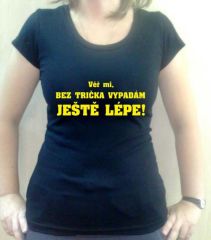 Tričko Věř mi, bez trička vypadám ... - Velikost XS